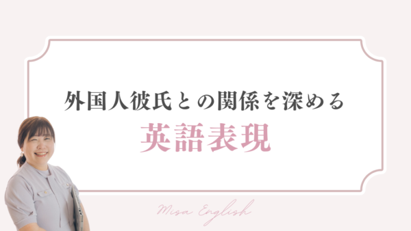 外国人彼氏との関係を深める英語表現